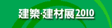 建築・建材展2010 2010.3.9[火]～3.12[金]東京ビッグサイト www.ac-materials.jp